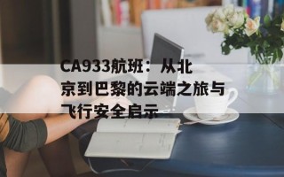 CA933航班：从北京到巴黎的云端之旅与飞行安全启示
