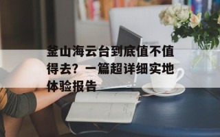 釜山海云台到底值不值得去？一篇超详细实地体验报告