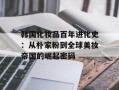 韩国化妆品百年进化史：从朴家粉到全球美妆帝国的崛起密码