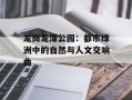 龙岗龙潭公园：都市绿洲中的自然与人文交响曲