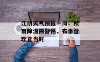 江阴天气预报一周：秋雨降温需警惕，农事管理正当时