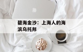 碧海金沙：上海人的海滨乌托邦