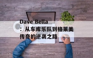 Dave Bella：从车库乐队到格莱美传奇的逆袭之路