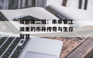 成都康二姐：串串香江湖里的市井传奇与生存智慧