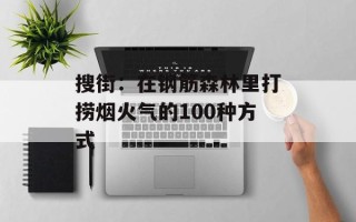 搜街：在钢筋森林里打捞烟火气的100种方式