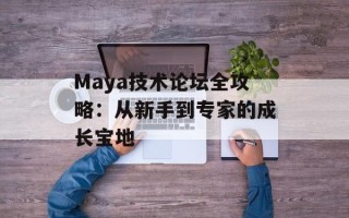 Maya技术论坛全攻略：从新手到专家的成长宝地