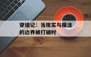 穿墙记：当现实与魔法的边界被打破时