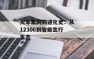 火车票网购进化史：从12306到智能出行生态