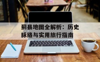 蓟县地图全解析：历史脉络与实用旅行指南