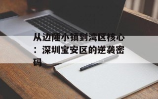 从边陲小镇到湾区核心：深圳宝安区的逆袭密码