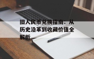 旧人民币兑换指南：从历史沿革到收藏价值全解析