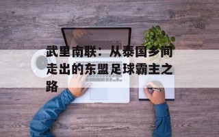 武里南联：从泰国乡间走出的东盟足球霸主之路