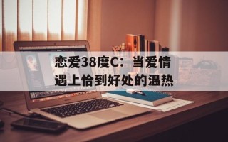 恋爱38度C：当爱情遇上恰到好处的温热