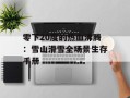 零下20度的热血沸腾：雪山滑雪全场景生存手册