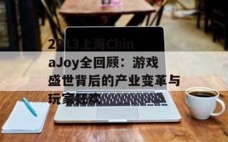 2013上海ChinaJoy全回顾：游戏盛世背后的产业变革与玩家狂欢