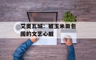 艾奥瓦城：被玉米田包围的文艺心脏