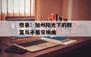 橙县：加州阳光下的财富与矛盾交响曲