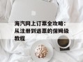 海汽网上订票全攻略：从注册到退票的保姆级教程