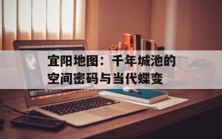 宜阳地图：千年城池的空间密码与当代蝶变