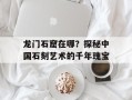 龙门石窟在哪？探秘中国石刻艺术的千年瑰宝