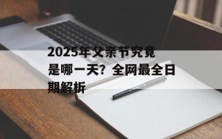 2025年父亲节究竟是哪一天？全网最全日期解析