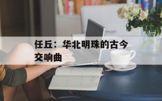 任丘：华北明珠的古今交响曲