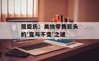 屈臣氏：美妆零售巨头的'变与不变'之谜