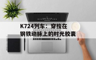 K724列车：穿梭在钢铁动脉上的时光胶囊