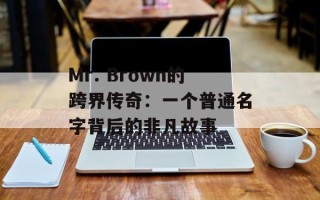 Mr. Brown的跨界传奇：一个普通名字背后的非凡故事