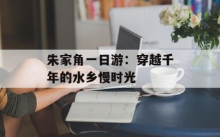 朱家角一日游：穿越千年的水乡慢时光