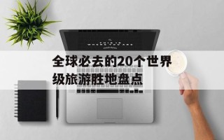 全球必去的20个世界级旅游胜地盘点