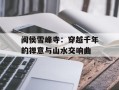 闽侯雪峰寺：穿越千年的禅意与山水交响曲