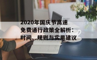 2020年国庆节高速免费通行政策全解析：时间、规则与实用建议