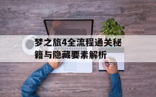 梦之旅4全流程通关秘籍与隐藏要素解析