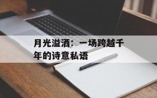月光溢洒：一场跨越千年的诗意私语
