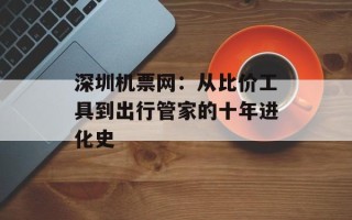 深圳机票网：从比价工具到出行管家的十年进化史