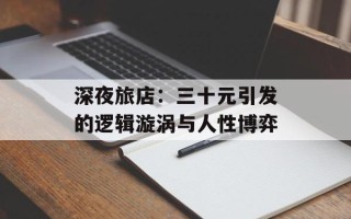 深夜旅店：三十元引发的逻辑漩涡与人性博弈