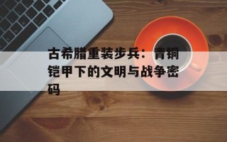 古希腊重装步兵：青铜铠甲下的文明与战争密码