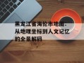 黑龙江省海伦市地图：从地理坐标到人文记忆的全景解码