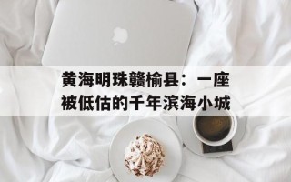 黄海明珠赣榆县：一座被低估的千年滨海小城