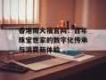 香港周大福官网：百年珠宝世家的数字化传承与消费新体验