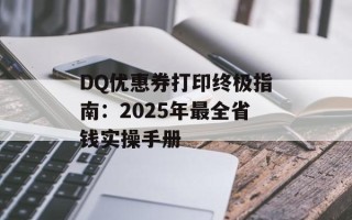 DQ优惠券打印终极指南：2025年最全省钱实操手册