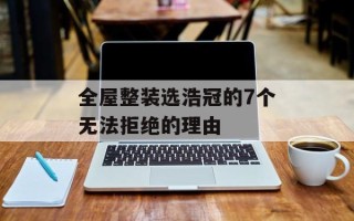 全屋整装选浩冠的7个无法拒绝的理由
