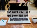 龙达温泉生态城：北方的热带雨林养生秘境