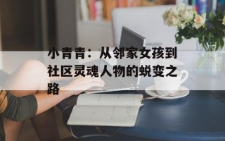 小青青：从邻家女孩到社区灵魂人物的蜕变之路