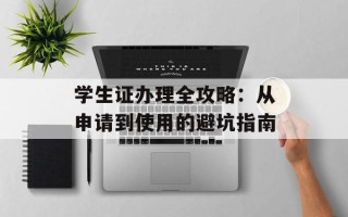 学生证办理全攻略：从申请到使用的避坑指南
