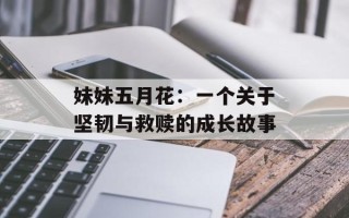妹妹五月花：一个关于坚韧与救赎的成长故事