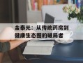 金泰元：从传统药房到健康生态圈的破局者