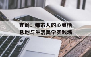 宜阁：都市人的心灵栖息地与生活美学实践场