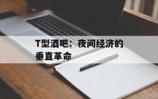 T型酒吧：夜间经济的垂直革命